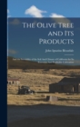 Image for The Olive Tree and its Products : And the Suitability of the Soil And Climate of California for its Extensive And Profitable Cultivation