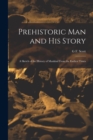 Image for Prehistoric man and his Story; a Sketch of the History of Mankind From the Earliest Times