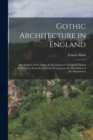 Image for Gothic Architecture in England : An Analysis of the Origin &amp; Development of English Church Architecture From the Norman Conquest to the Dissolution of the Monasteries
