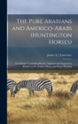 Image for The Pure Arabians and Americo-Arabs (Huntington Horses); a Catalogue Containing History, Opinions and Suggestions Relative to the Arabian Horses and Horse Breeding