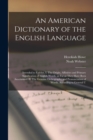 Image for An American Dictionary of the English Language : Intended to Exhibit, I. The Origin, Affinities and Primary Signification of English Words, as far as They Have Been Ascertained. II. The Genuine Orthog