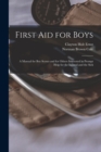 Image for First aid for Boys; a Manual for boy Scouts and for Others Interested in Prompt Help for the Injured and the Sick