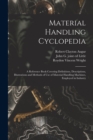 Image for Material Handling Cyclopedia; a Reference Book Covering Definitions, Descriptions, Illustrations and Methods of use of Material Handling Machines, Employed in Industry