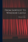 Image for From Sawdust To Windsor Castle
