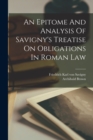 Image for An Epitome And Analysis Of Savigny&#39;s Treatise On Obligations In Roman Law
