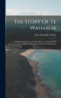 Image for The Story Of Te Waharoa : A Chapter In Early New Zealand History, Together With Sketches Of Ancient Maori Life And History