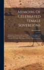 Image for Memoirs Of Celebrated Female Sovereigns : Semiramis. Cleopatra, Queen Of Egypt. Zenobia, Queen Of Palmyra. Johanna I, Queen Of Naples. Johanna Ii Of Naples. Isabella Of Castile. Mary Queen Of Scots. Q