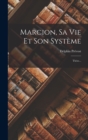 Image for Marcion, Sa Vie Et Son Systeme