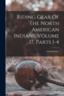 Image for Riding Gear Of The North American Indians, Volume 17, Parts 1-4