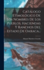 Image for Catalogo Etimologico De Los Nombres De Los Pueblos, Haciendas Y Ranchos Del Estado De Oaxaca...