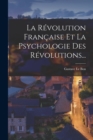 Image for La Revolution Francaise Et La Psychologie Des Revolutions...