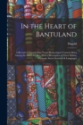 Image for In the Heart of Bantuland; a Record of Twenty-nine Years&#39; Pioneering in Central Africa Among the Bantu Peoples, With a Description of Their Habits, Customs, Secret Societies &amp; Languages