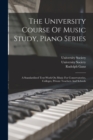 Image for The University Course Of Music Study, Piano Series : A Standardized Text-work On Music For Conservatories, Colleges, Private Teachers And Schools