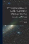 Image for Tychonis Brahe Astronomiae instauratae mechanica