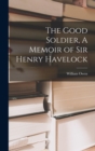 Image for The Good Soldier, A Memoir of Sir Henry Havelock
