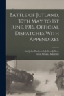 Image for Battle of Jutland, 30th May to 1st June, 1916. Official Dispatches With Appendixes