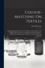 Image for Colour-matching On Textiles : A Manual Intended For The Use Of Dyers, Calico Printers, And Textile Colour Chemists, Containing Coloured Frontispiece, Twenty-nine Illustrations, And Fourteen Dyed Patte