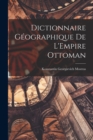 Image for Dictionnaire Geographique de L&#39;Empire Ottoman