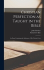 Image for Christian Perfection as Taught in the Bible : An Essay Containing the Substance of Mr. Fletcher&#39;s Las