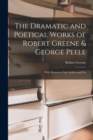 Image for The Dramatic and Poetical Works of Robert Greene &amp; George Peele : With Memoirs of the Authors and No