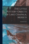 Image for The Little Pottery Objects of Lake Chapala, Mexico