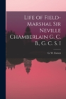 Image for Life of Field-Marshal Sir Neville Chamberlain G. C. B., G. C. S. I