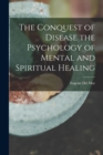 Image for The Conquest of Disease the Psychology of Mental and Spiritual Healing