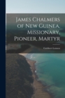 Image for James Chalmers of New Guinea, Missionary, Pioneer, Martyr