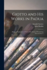 Image for Giotto and his Works in Padua : Being an Explanatory Notice of the Series of Wood-cuts Executed for T