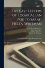 Image for The Last Letters of Edgar Allan Poe to Sarah Helen Whitman : In Commemoration of the Hundredth Anniv