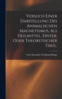 Image for Versuch einer Darstellung des animalischen Magnetismus, als Heilmittel. Erster, oder theoretischer Theil.