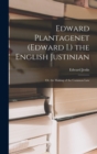 Image for Edward Plantagenet (Edward I.) the English Justinian : Or, the Making of the Common Law