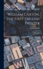 Image for William Caxton, the First English Printer : A Biography