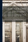 Image for Grow Your Own Vegetables : A Practical Handbook for Allotment Holders and Those Wishing to Grow Vegetables in Small Gardens; What to Grow, Where to Grow, When to Grow, How to Grow