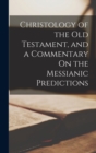 Image for Christology of the Old Testament, and a Commentary On the Messianic Predictions