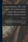 Image for Geodaesia, Or, the Art of Surveying and Measuring Land Made Easy : Shewing by Plain and Practical Rules, to Survey, Protract, Cast Up, Reduce Or Divide Any Piece of Land Whatsoever: With New Tables fo