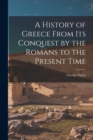 Image for A History of Greece From Its Conquest by the Romans to the Present Time