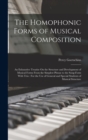 Image for The Homophonic Forms of Musical Composition : An Exhaustive Treatise On the Structure and Development of Musical Forms From the Simplest Phrase to the Song-Form With Trio: For the Use of General and S