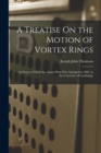 Image for A Treatise On the Motion of Vortex Rings