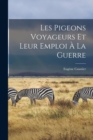 Image for Les Pigeons Voyageurs Et Leur Emploi A La Guerre