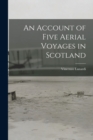 Image for An Account of Five Aerial Voyages in Scotland