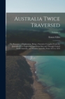 Image for Australia Twice Traversed : The Romance of Exploration, Being a Narrative Compiled From the Journals of Five Exploring Expeditions Into and Through Central South Australia, and Western Australia, From
