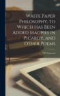 Image for Waste Paper Philosophy, to Which has Been Added Magpies in Picardy, and Other Poems