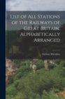 Image for List of All Stations of the Railways of Great Britain, Alphabetically Arranged