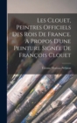 Image for Les Clouet, peintres officiels des rois de France. A propos d&#39;une peinture signee de Francois Clouet