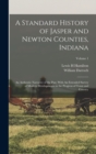 Image for A Standard History of Jasper and Newton Counties, Indiana : An Authentic Narrative of the Past, With An Extended Survey of Modern Developments in the Progress of Town and Country; Volume 1