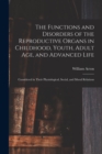 Image for The Functions and Disorders of the Reproductive Organs in Childhood, Youth, Adult age, and Advanced Life : Considered in Their Physiological, Social, and Moral Relations