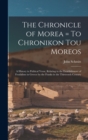 Image for The Chronicle of Morea = To Chronikon tou Moreos : A History in Political Verse, Relating to the Establishment of Feudalism in Greece by the Franks in the Thirteenth Century