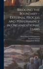 Image for Bridging the Boundary--external Process and Performance in Organizational Teams