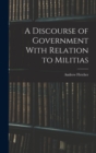 Image for A Discourse of Government With Relation to Militias